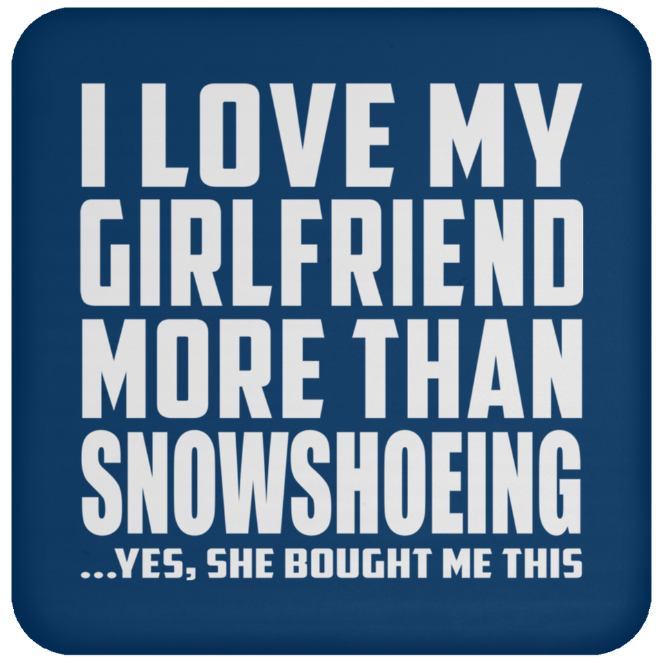 I Love My Girlfriend More Than Snowshoeing - Drink Coaster