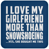 I Love My Girlfriend More Than Snowshoeing - Drink Coaster
