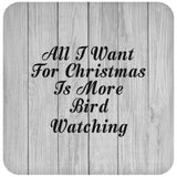 All I Want For Christmas Is More Bird Watching - Drink Coaster F