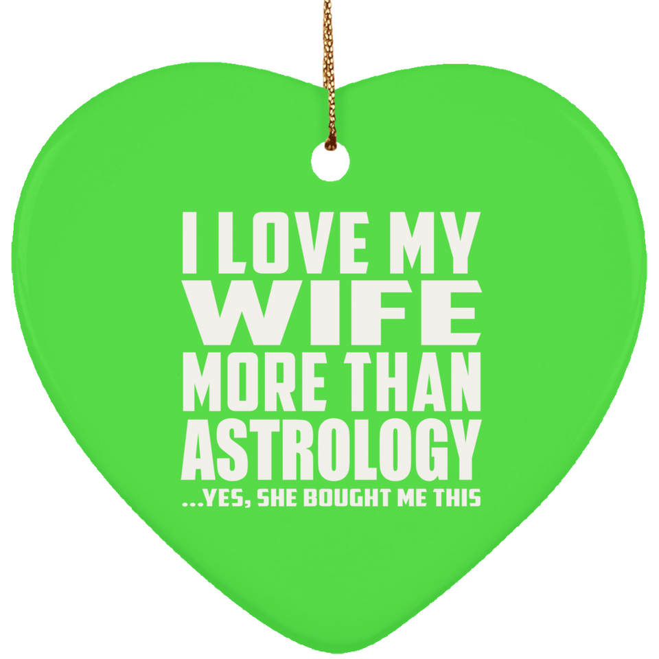 I Love My Wife More Than Astrology - Heart Ornament