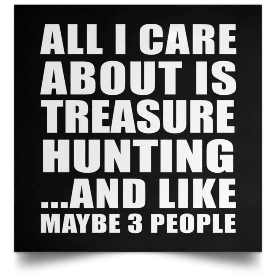 All I Care About Is Treasure Hunting - Poster Square