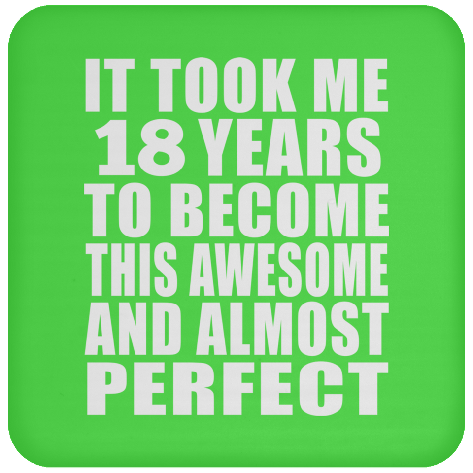 18th Birthday Took 18 Years To Become Awesome & Perfect - Drink Coaster