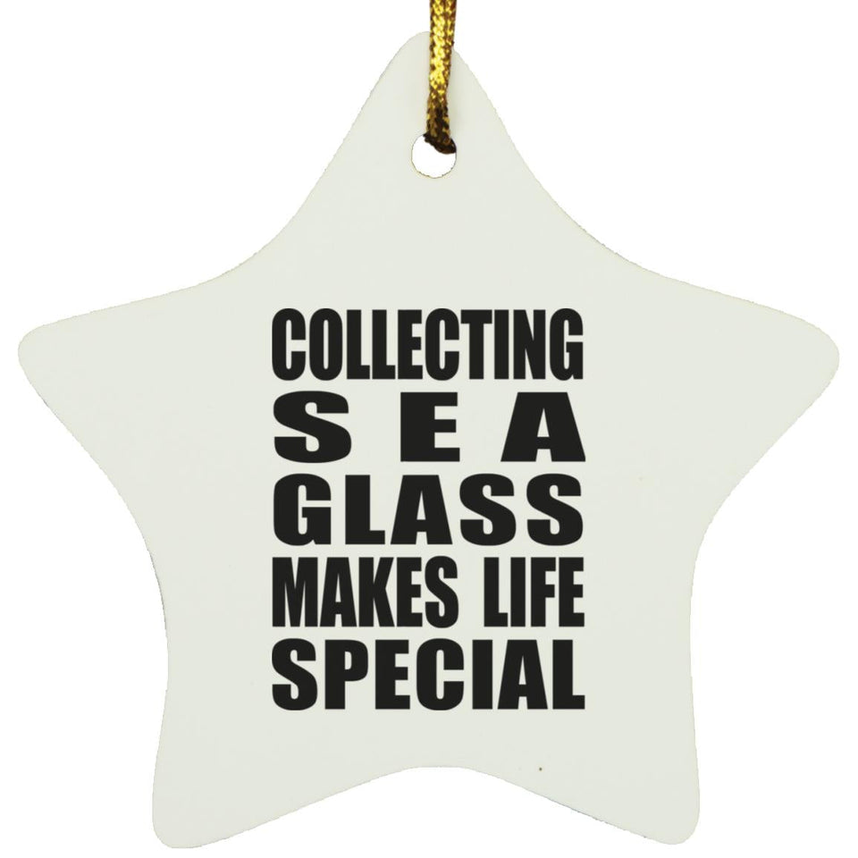 Collecting Sea Glass Makes Life Special - Star Ornament