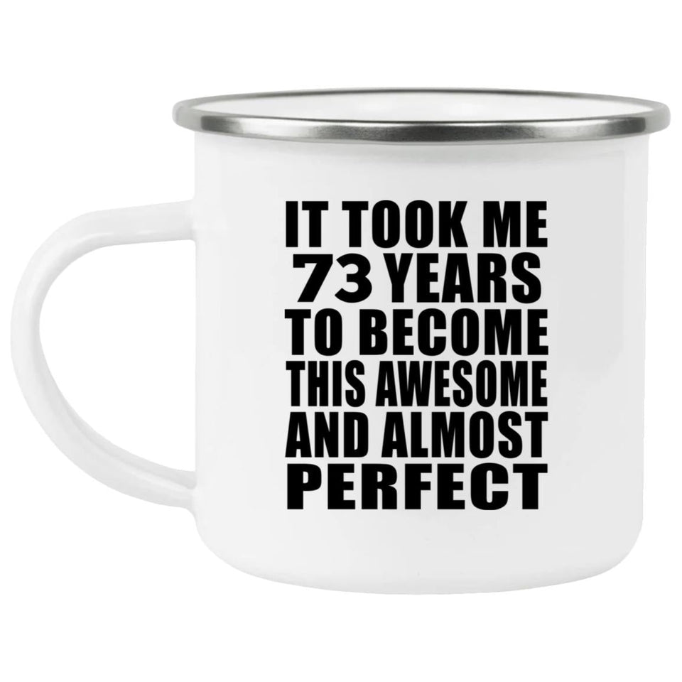 73rd Birthday Took 73 Years To Become Awesome & Perfect - 12oz Camping Mug