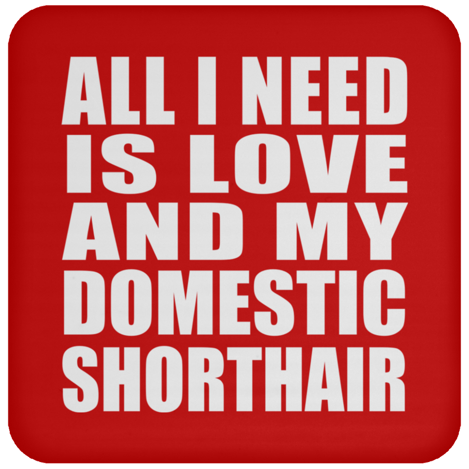 All I Need Is Love And My Domestic Shorthair - Drink Coaster