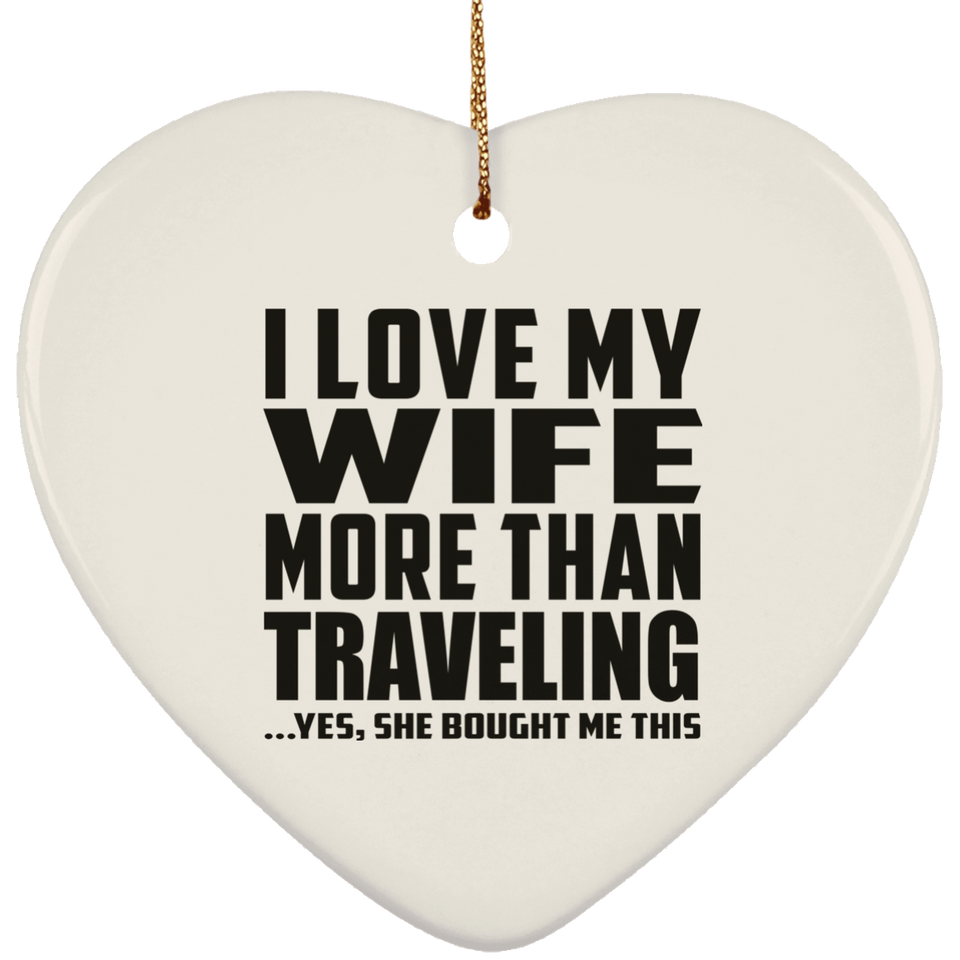 I Love My Wife More Than Traveling - Heart Ornament