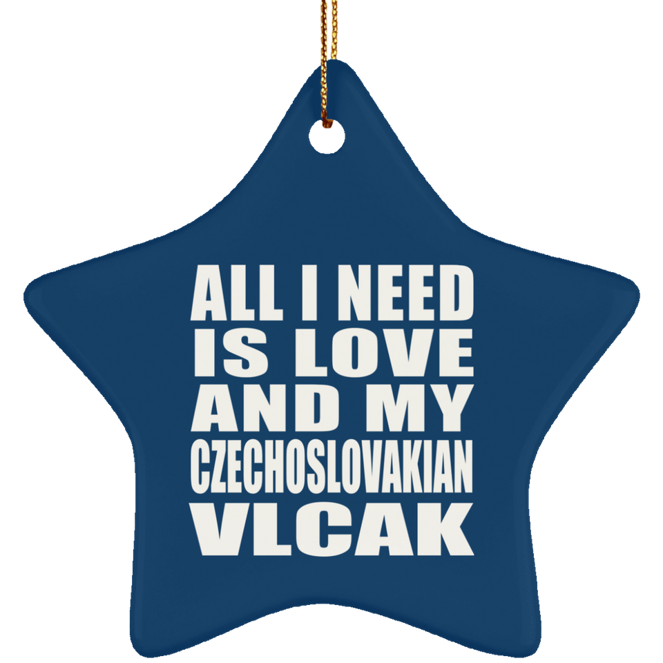 All I Need Is Love And My Czechoslovakian Vlcak - Star Ornament
