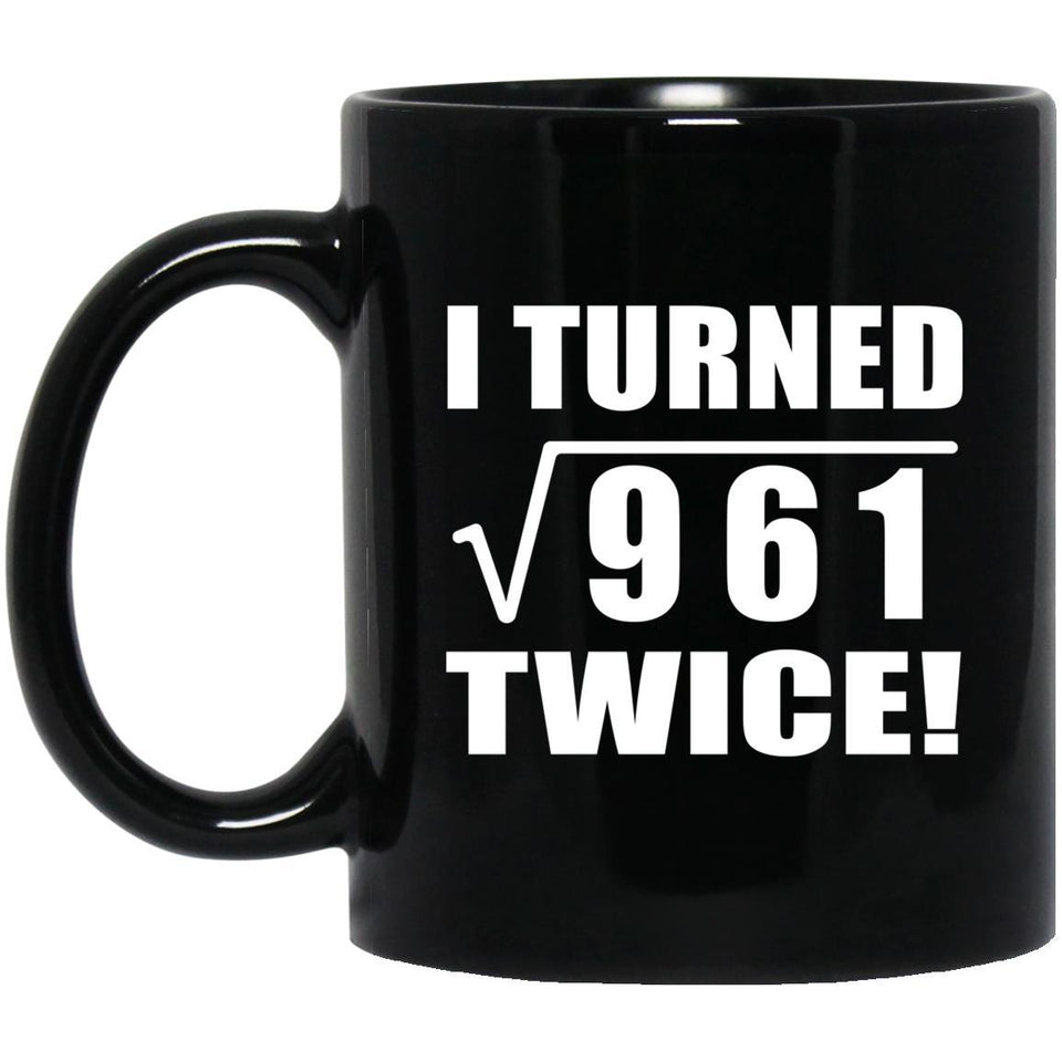 62nd Birthday I Turned Square Root of 961 Twice - 11oz Coffee Mug Black