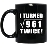 62nd Birthday I Turned Square Root of 961 Twice - 11oz Coffee Mug Black