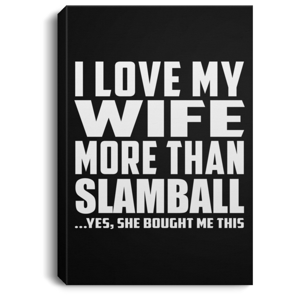 I Love My Wife More Than Slamball - Canvas Portrait