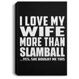 I Love My Wife More Than Slamball - Canvas Portrait
