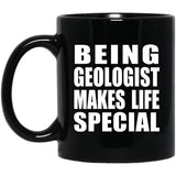Being Geologist Makes Life Special - 11oz Coffee Mug Black