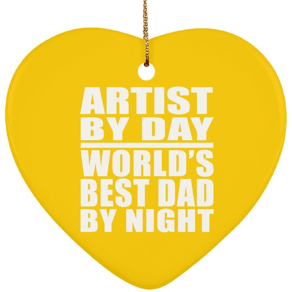 Artist By Day World's Best Dad By Night - Heart Ornament