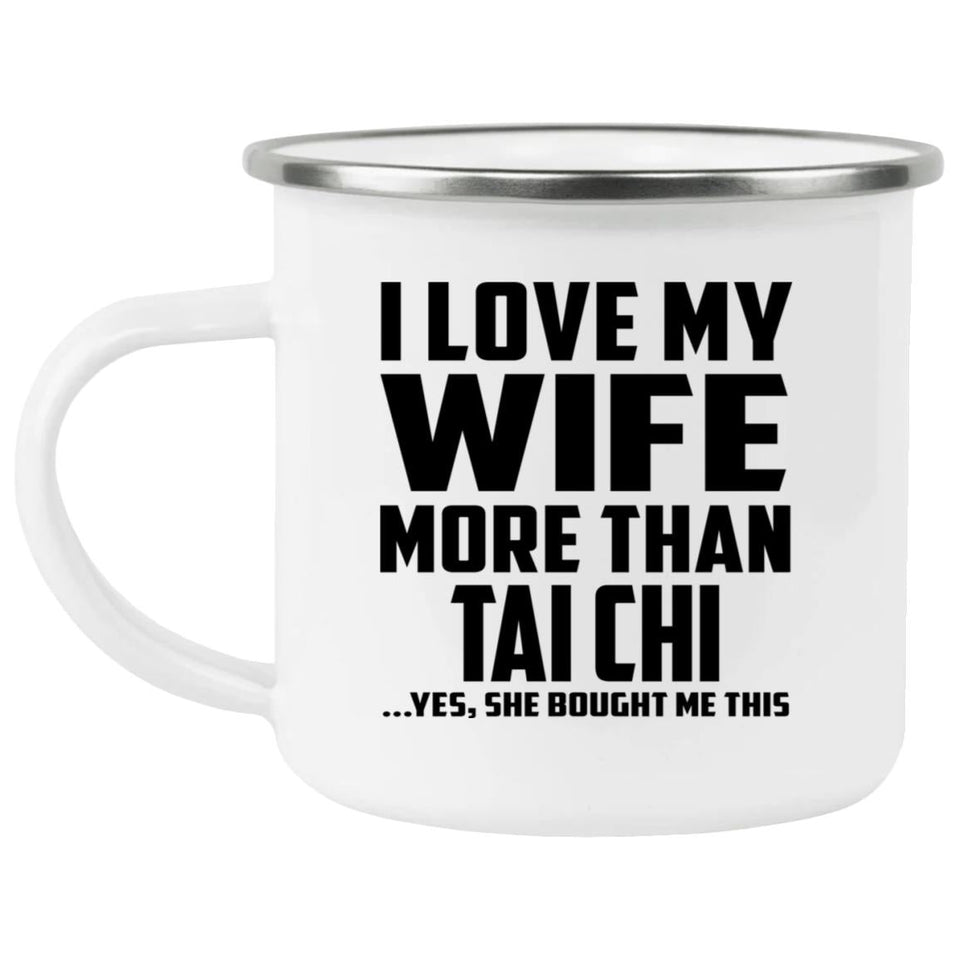 I Love My Wife More Than Tai Chi - 12oz Camping Mug