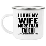 I Love My Wife More Than Tai Chi - 12oz Camping Mug