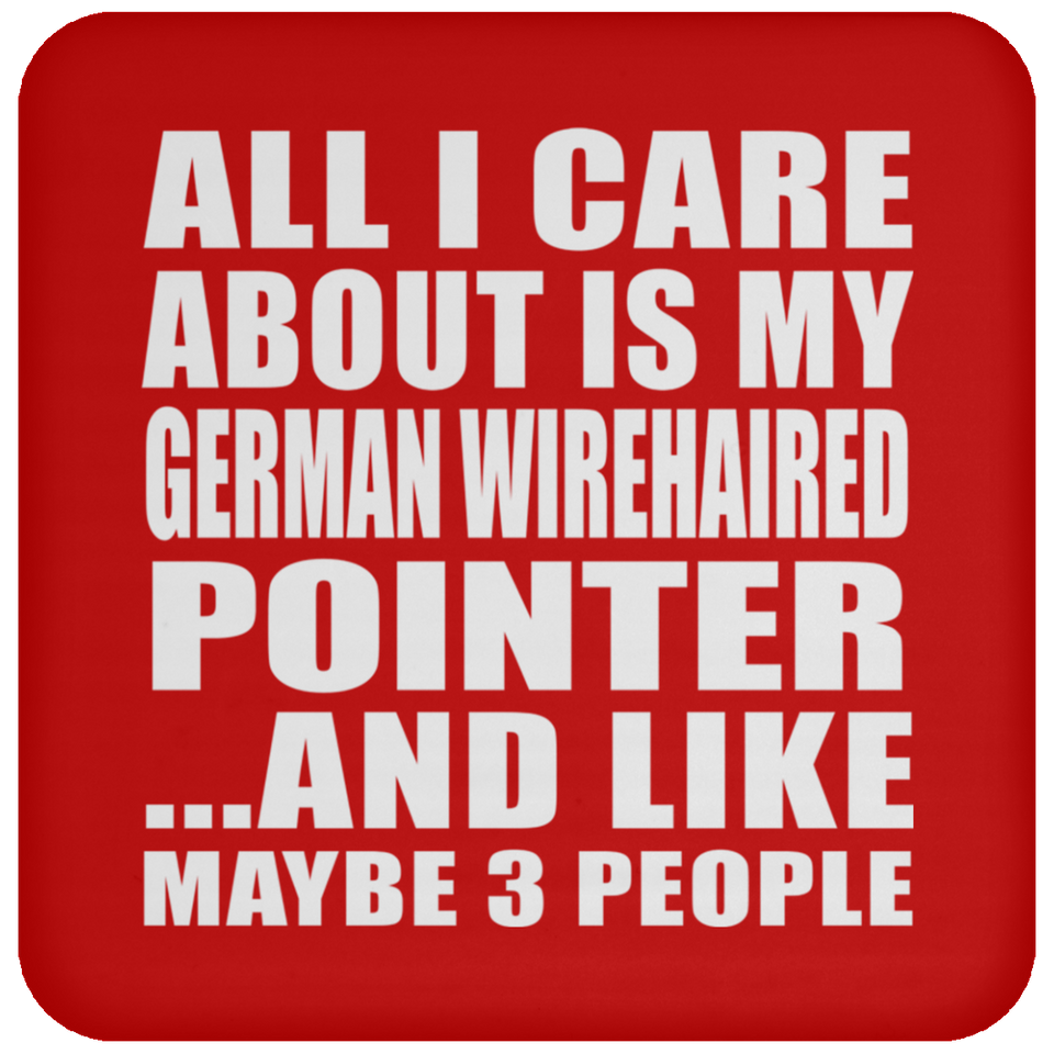 All I Care About Is My German Wirehaired Pointer - Drink Coaster