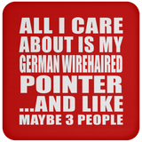 All I Care About Is My German Wirehaired Pointer - Drink Coaster