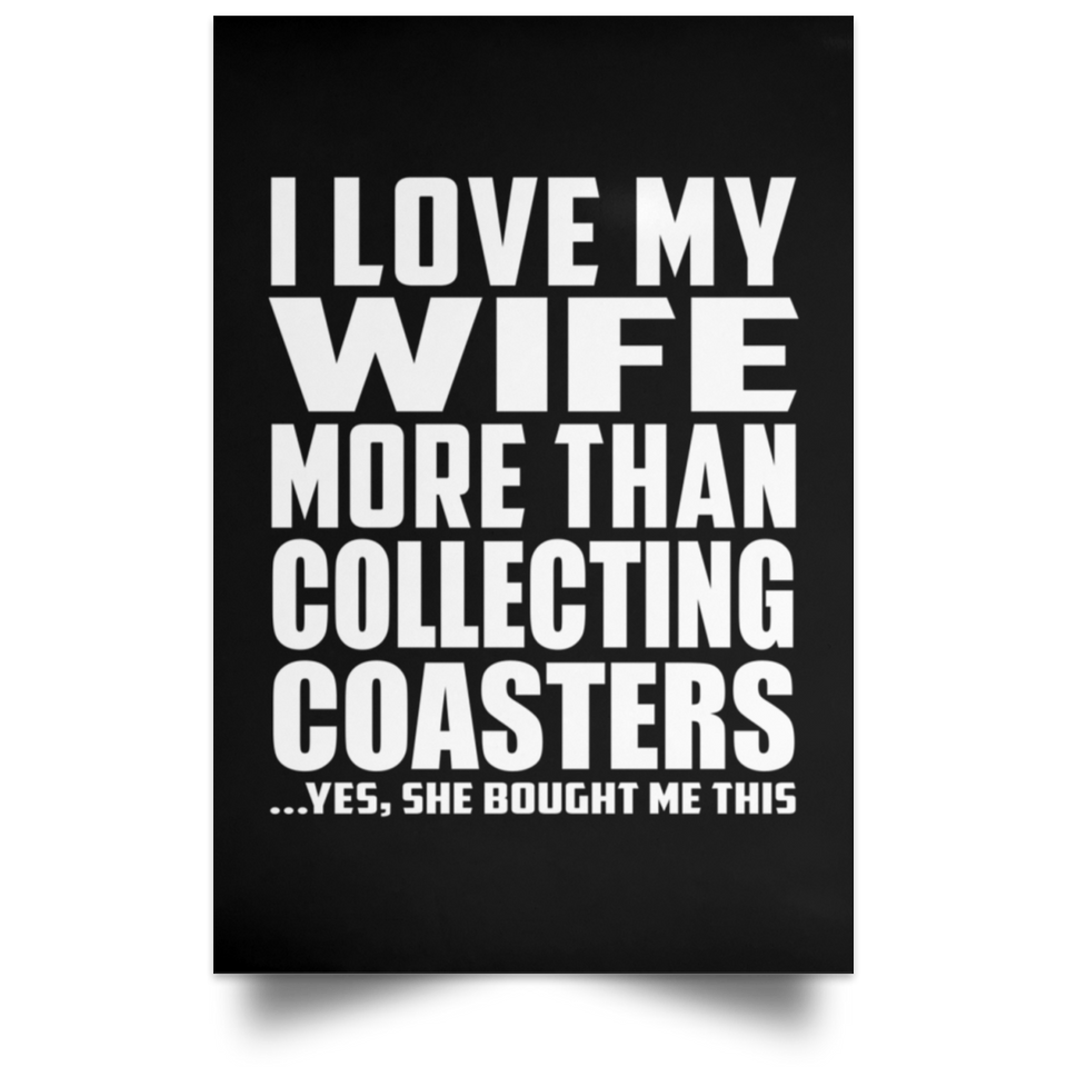 I Love My Wife More Than Collecting Coasters - Poster Portrait