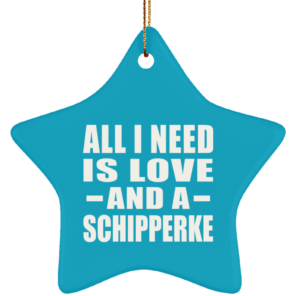 All I Need Is Love And A Schipperke - Star Ornament