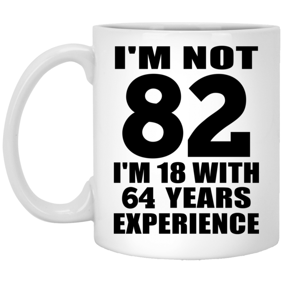 82nd Birthday I'm Not 82 I'm 18 With 64 Years Experience - 11oz Coffee Mug