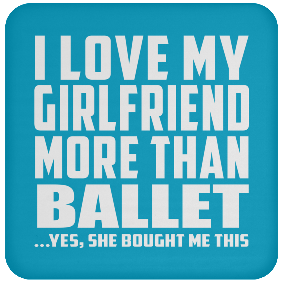 I Love My Girlfriend More Than Ballet - Drink Coaster
