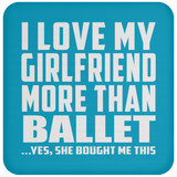 I Love My Girlfriend More Than Ballet - Drink Coaster