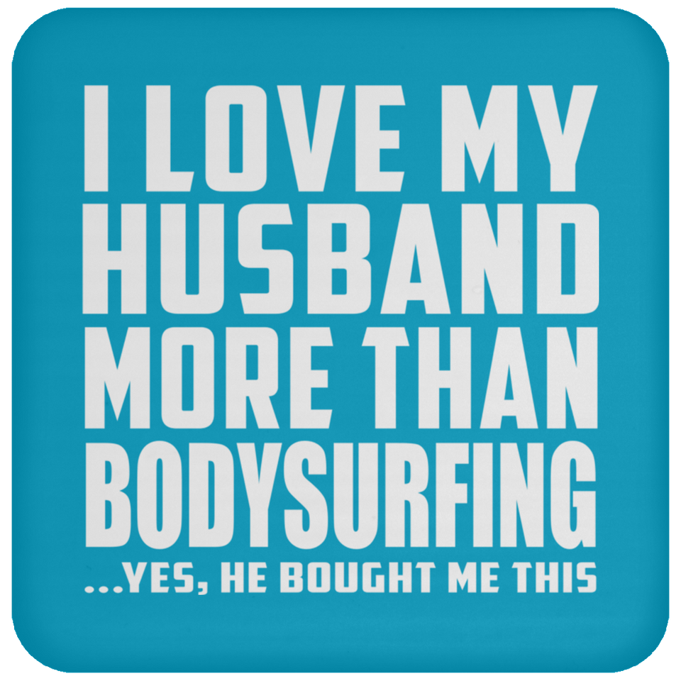 I Love My Husband More Than Bodysurfing - Drink Coaster