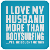 I Love My Husband More Than Bodysurfing - Drink Coaster