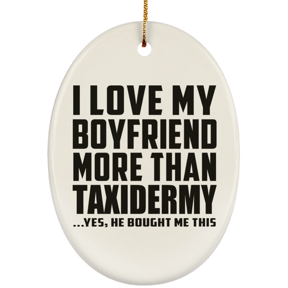 I Love My Boyfriend More Than Taxidermy - Oval Ornament