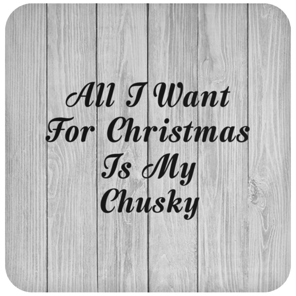 All I Want For Christmas Is My Chusky - Drink Coaster F