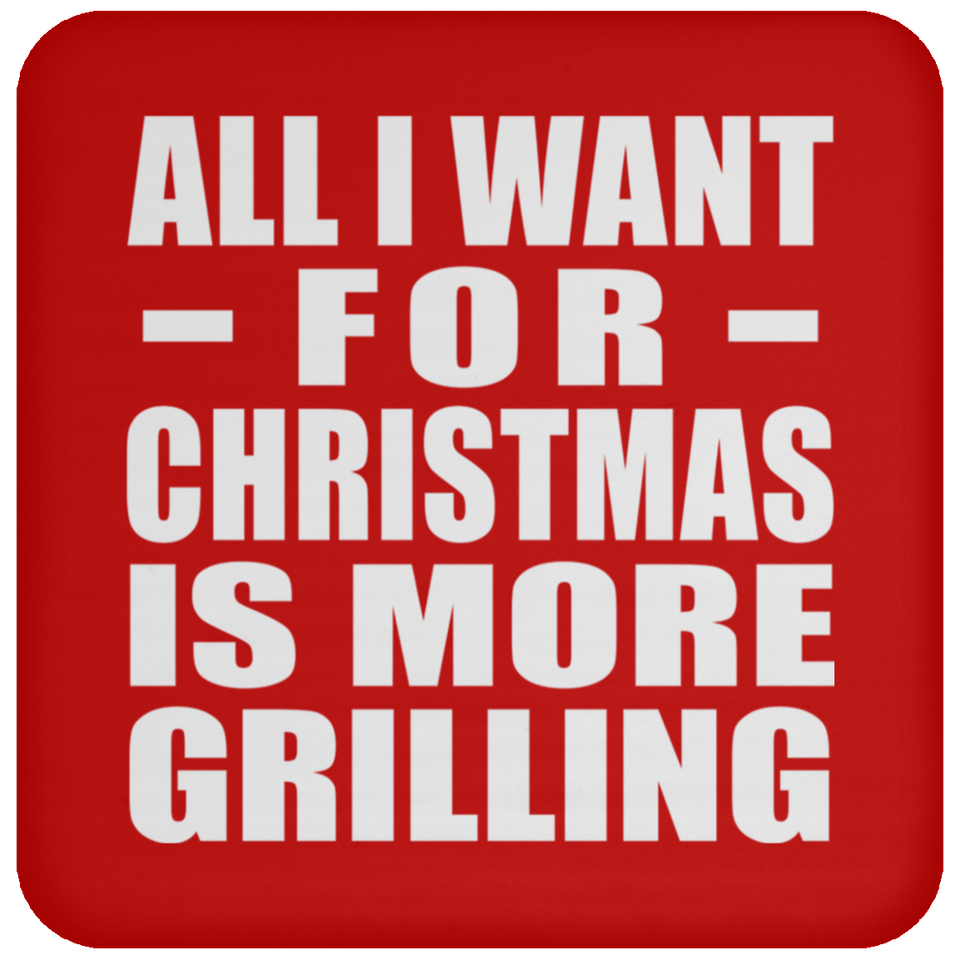 All I Want For Christmas Is More Grilling - Coaster