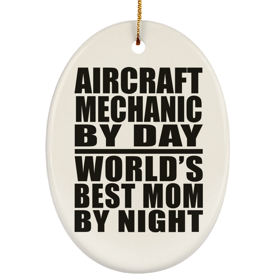 Aircraft Mechanic By Day World's Best Mom By Night - Oval Ornament