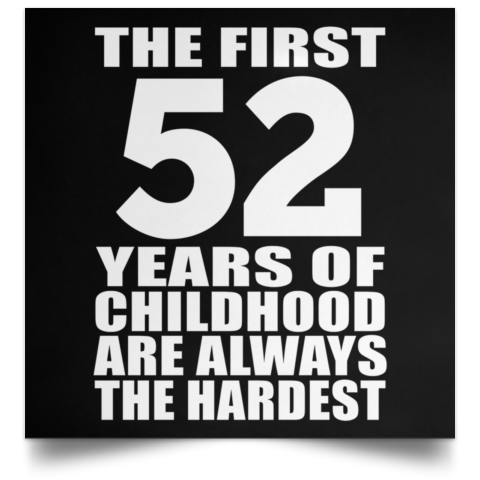 52nd Birthday First 52 Years of Childhood Are The Hardest - Poster Square