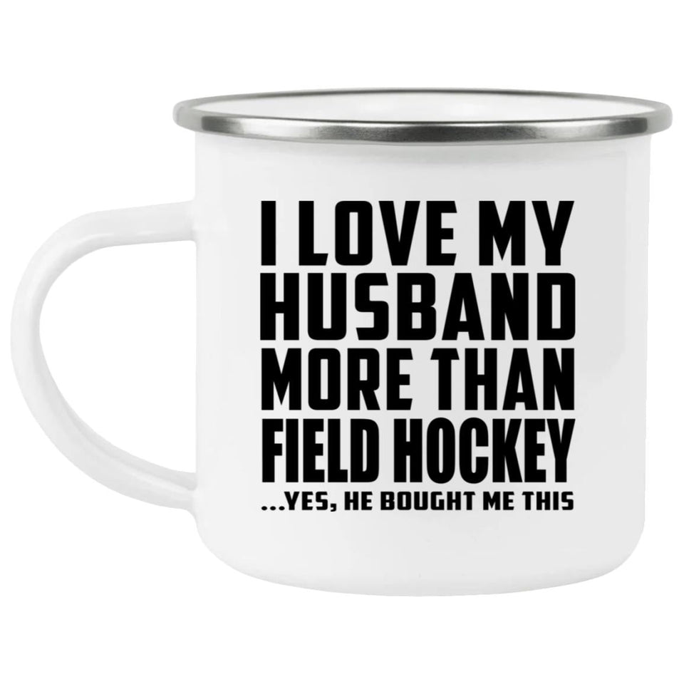 I Love My Husband More Than Field Hockey - 12oz Camping Mug