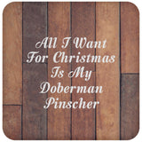 All I Want For Christmas Is My Doberman Pinscher - Drink Coaster E