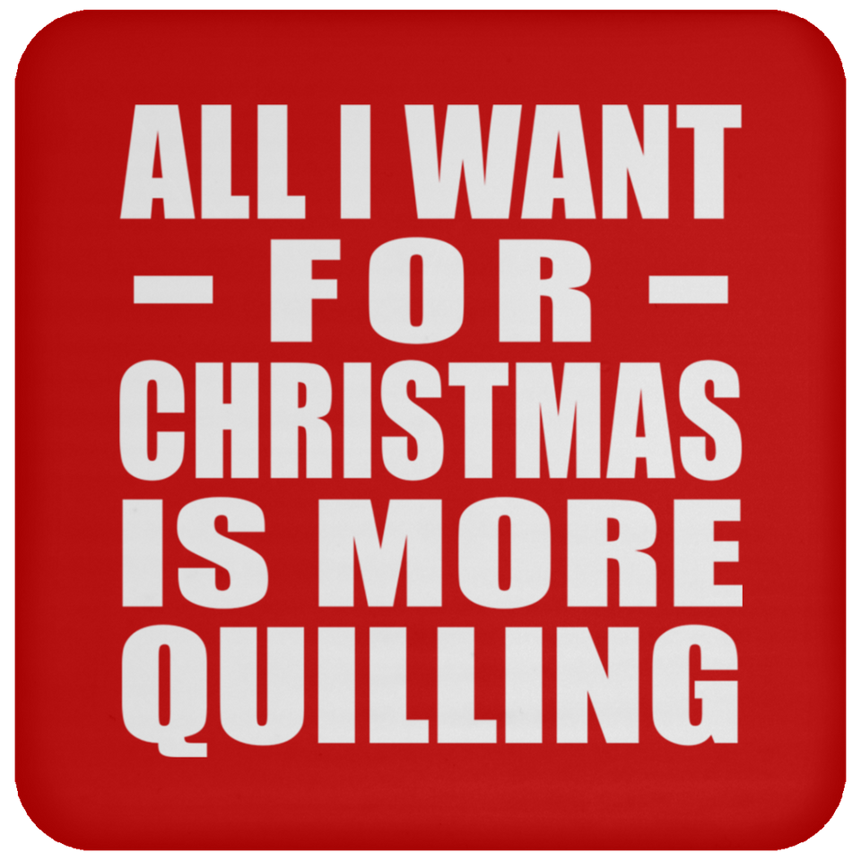All I Want For Christmas Is More Quilling - Coaster