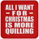 All I Want For Christmas Is More Quilling - Coaster
