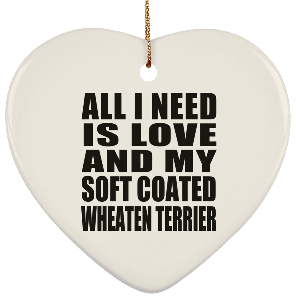 All I Need Is Love And My Soft Coated Wheaten Terrier - Heart Ornament