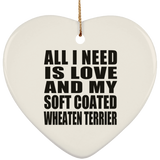 All I Need Is Love And My Soft Coated Wheaten Terrier - Heart Ornament