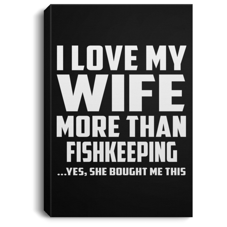 I Love My Wife More Than Fishkeeping - Canvas Portrait