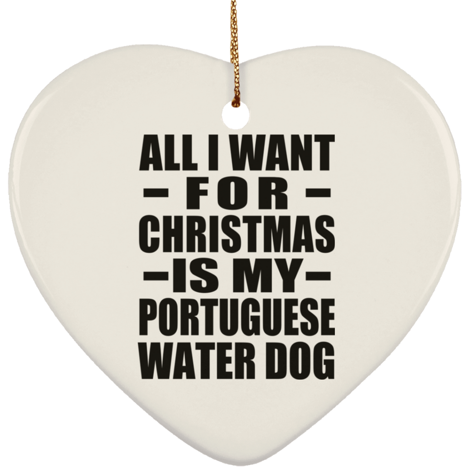 All I Want For Christmas Is My Portuguese Water Dog - Heart Ornament