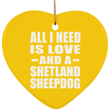 All I Need Is Love And A Shetland Sheepdog - Heart Ornament
