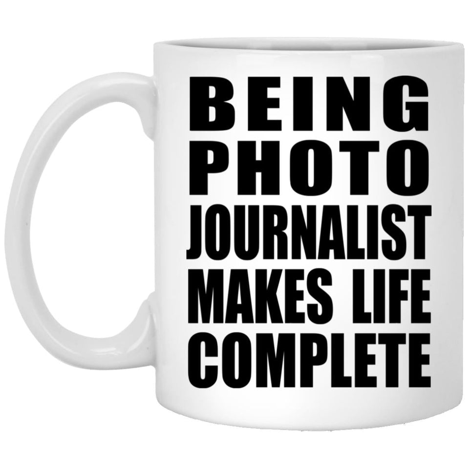Being Photo Journalist Makes Life Complete - 11oz Coffee Mug