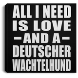 All I Need Is Love And A Deutscher Wachtelhund - Canvas Square