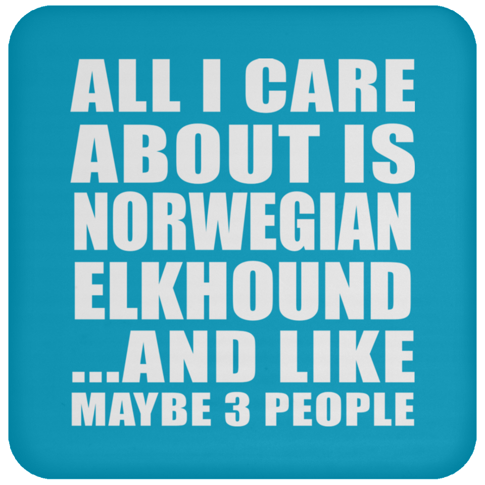 All I Care About Is Norwegian Elkhound - Drink Coaster