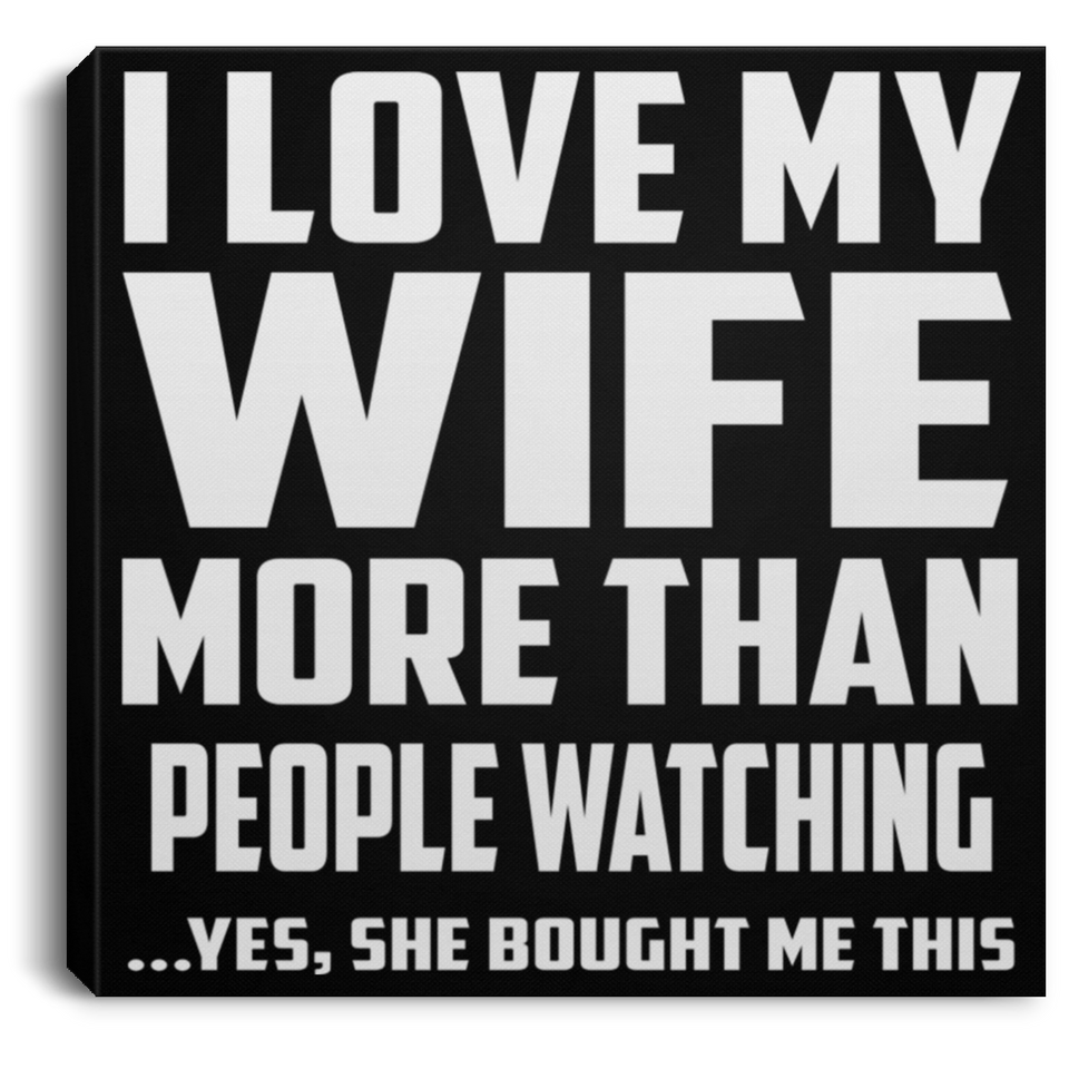 I Love My Wife More Than People Watching - Canvas Square