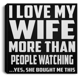 I Love My Wife More Than People Watching - Canvas Square