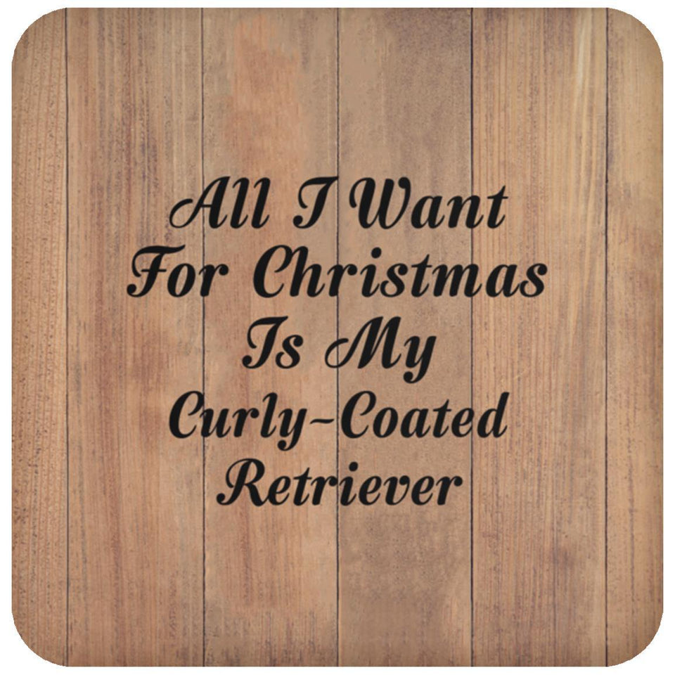 All I Want For Christmas Is My Curly-Coated Retriever - Drink Coaster C
