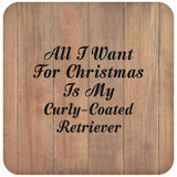 All I Want For Christmas Is My Curly-Coated Retriever - Drink Coaster C