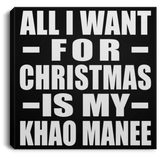 All I Want For Christmas Is My Khao Manee - Canvas Square